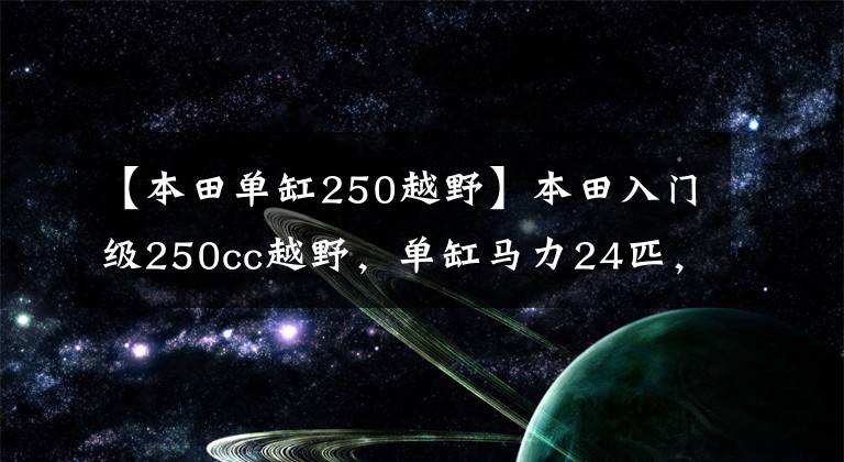 【本田单缸250越野】本田入门级250cc越野,单缸马力24匹,配独立ABS系统,售5万多