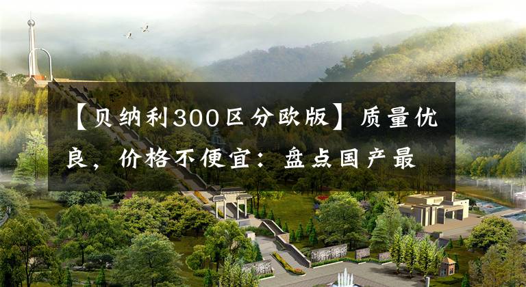 【贝纳利300区分欧版】质量优良,价格不便宜:盘点国产最贵的摩托车TOP20