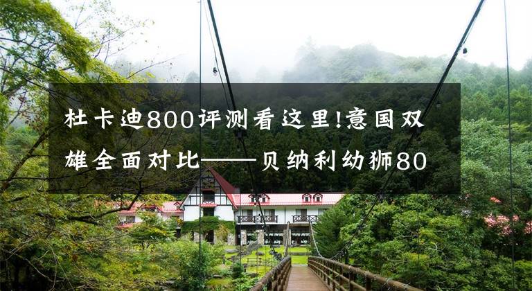 杜卡迪800评测看这里!意国双雄全面对比——贝纳利幼狮800T版 VS 杜卡迪自游800