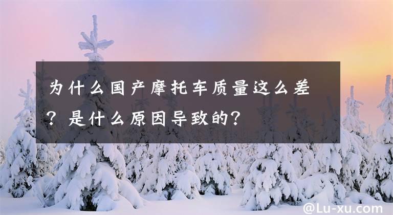 为什么国产摩托车质量这么差?是什么原因导致的?