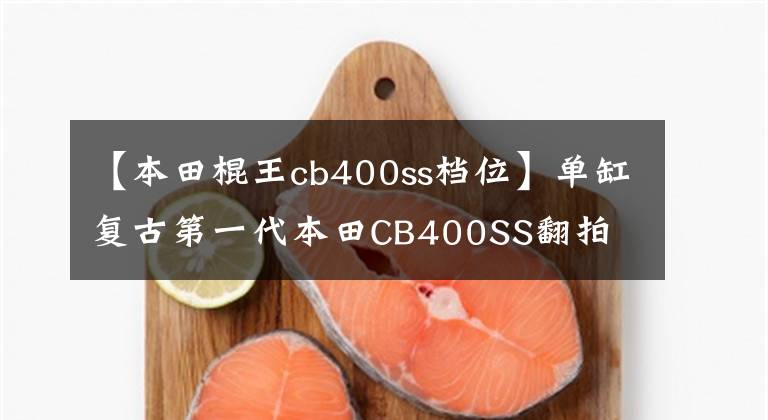 【本田棍王cb400ss档位】单缸复古第一代本田CB400SS翻拍