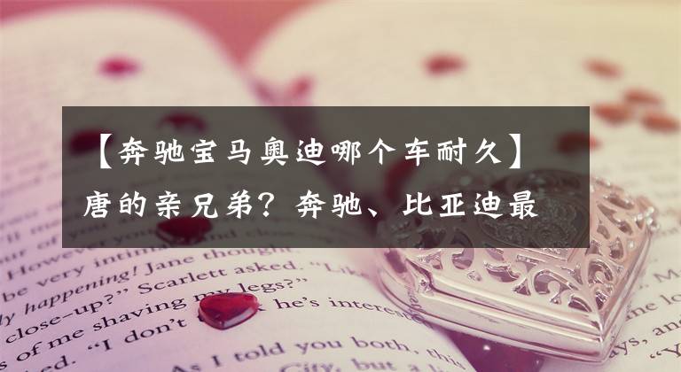 【奔驰宝马奥迪哪个车耐久】唐的亲兄弟?奔驰、比亚迪最新联手力作曝光