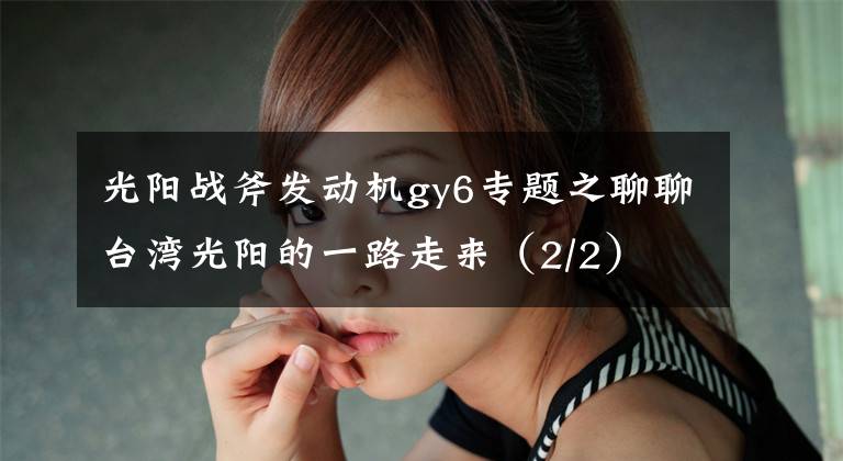 光阳战斧发动机gy6专题之聊聊台湾光阳的一路走来(2/2)