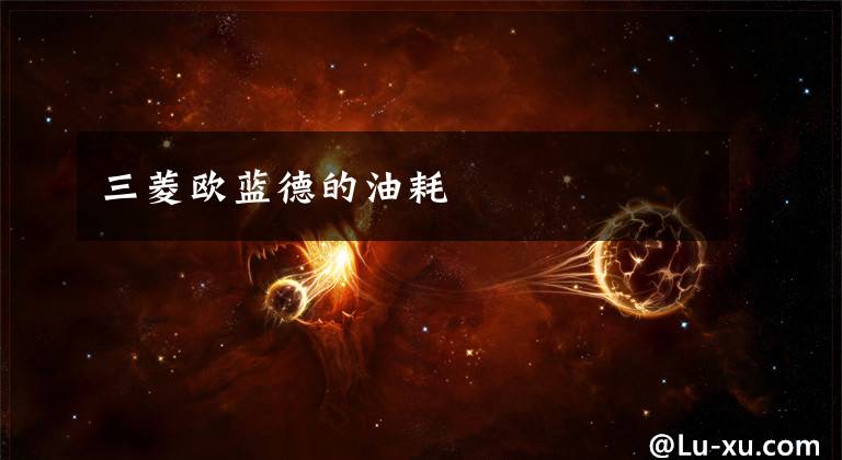 三菱欧蓝德的油耗