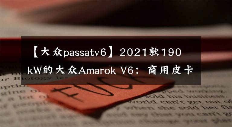 【大众passatv6】2021款190 kW的大众Amarok V6：商用皮卡之选