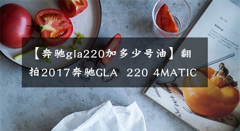 【奔驰gla220加多少号油】翻拍2017奔驰GLA  220 4MATIC