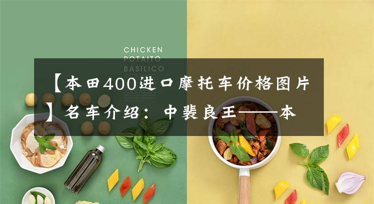 【本田400进口摩托车价格图片】名车介绍:中裴良王——本田CB400轰炸,得到的也是最好的。