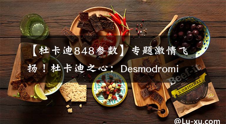 【杜卡迪848参数】专题激情飞扬!杜卡迪之心:Desmodromic系列发动机发展史