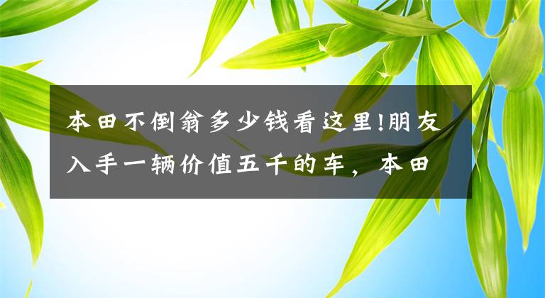 本田不倒翁多少钱看这里!朋友入手一辆价值五千的车,本田GYRO不倒翁,动力却让人着急