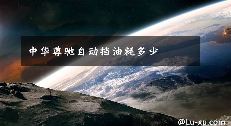 中华尊驰自动挡油耗多少