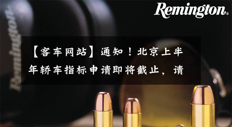 【客车网站】通知！北京上半年轿车指标申请即将截止，请注意这些变化