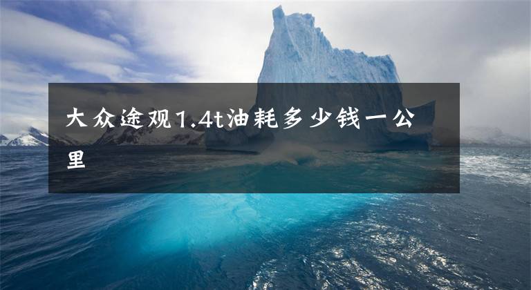 大众途观1.4t油耗多少钱一公里