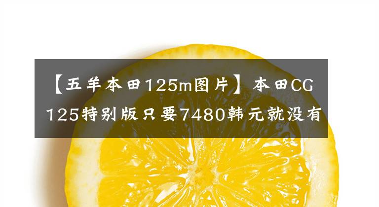 【五羊本田125m图片】本田CG125特别版只要7480韩元就没有理由不买的“花猫”复活