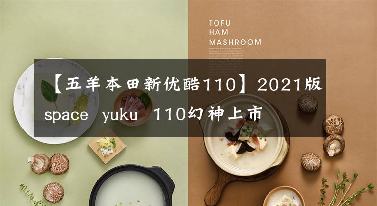 【五羊本田新优酷110】2021版space yuku 110幻神上市