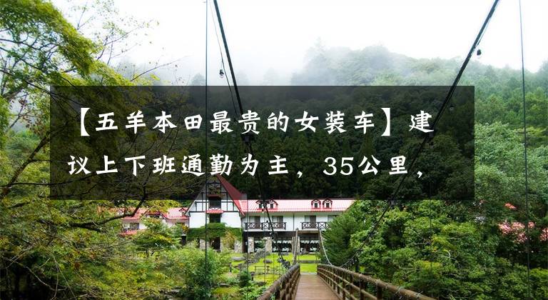 【五羊本田最贵的女装车】建议上下班通勤为主,35公里,15000左右的滑板车。