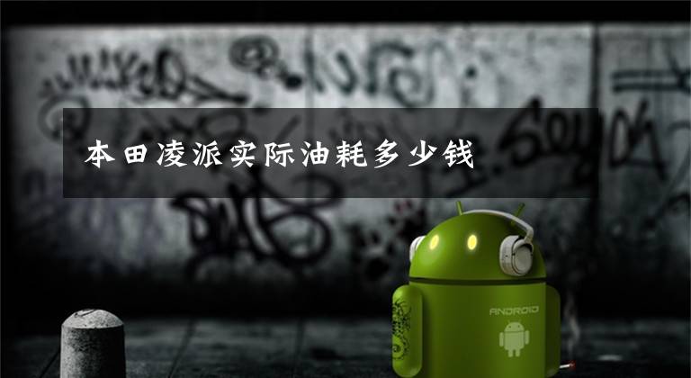 本田凌派实际油耗多少钱