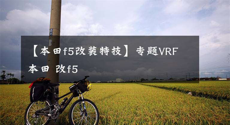 【本田f5改装特技】专题VRF 本田 改f5