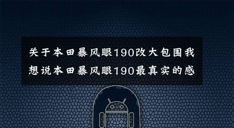 关于本田暴风眼190改大包围我想说本田暴风眼190最真实的感受 转载论坛