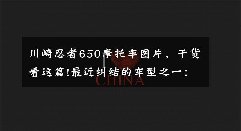 川崎忍者650摩托车图片,干货看这篇!最近纠结的车型之一:川崎ninja650