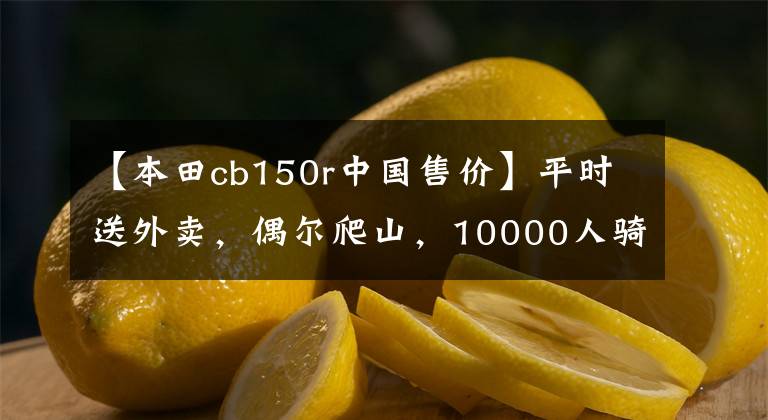 【本田cb150r中国售价】平时送外卖，偶尔爬山，10000人骑自行车求推荐？