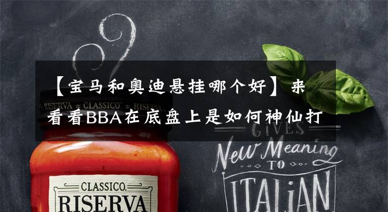 【宝马和奥迪悬挂哪个好】来看看BBA在底盘上是如何神仙打架的