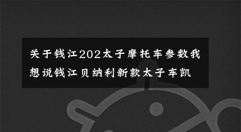 关于钱江202太子摩托车参数我想说钱江贝纳利新款太子车凯威荣光202亮相,颜值堪比雅马哈、哈雷