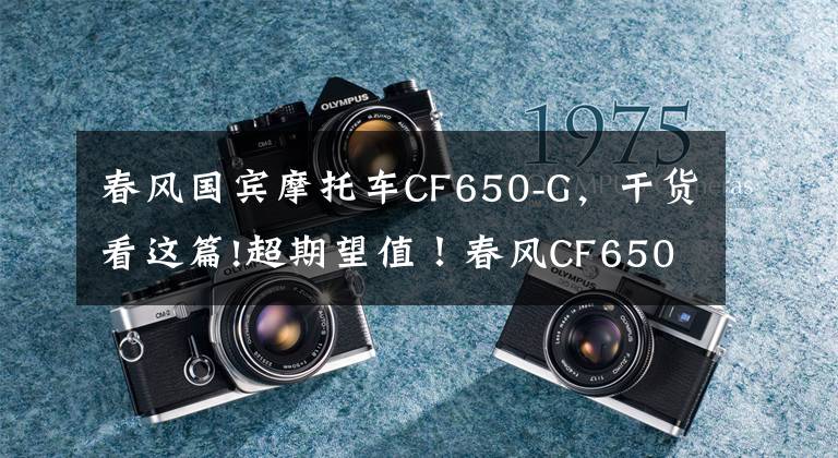 春风国宾摩托车CF650-G,干货看这篇!超期望值!春风CF650GT测评报告
