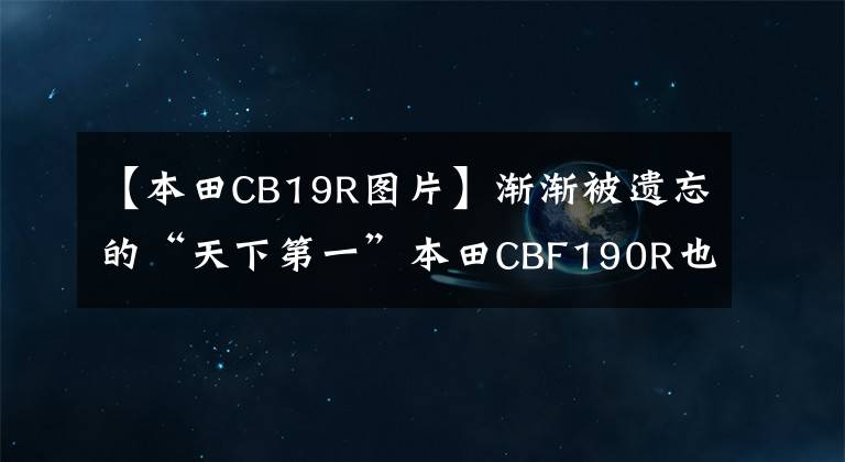 【本田CB19R图片】渐渐被遗忘的“天下第一”本田CBF190R也值得买吗?