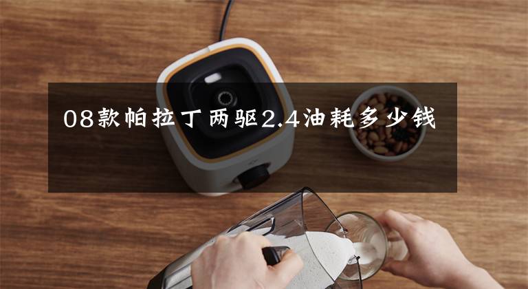 08款帕拉丁两驱2.4油耗多少钱