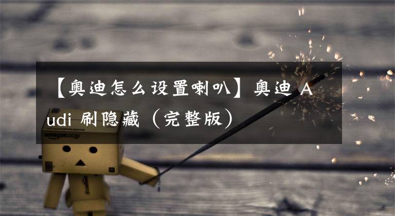 【奥迪怎么设置喇叭】奥迪 Audi 刷隐藏（完整版）