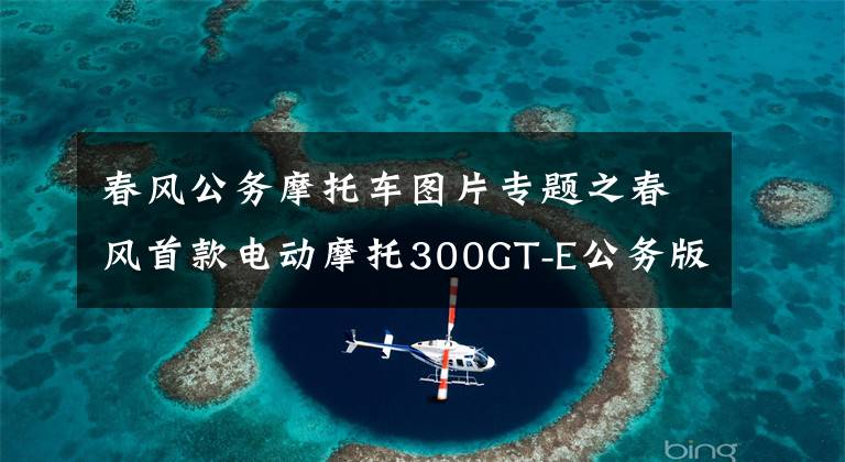 春风公务摩托车图片专题之春风首款电动摩托300GT-E公务版发布，续航150公里