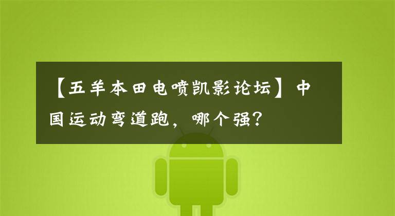 【五羊本田电喷凯影论坛】中国运动弯道跑,哪个强?