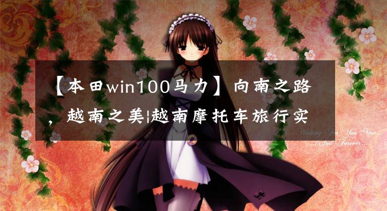 【本田win100马力】向南之路,越南之美|越南摩托车旅行实用攻略