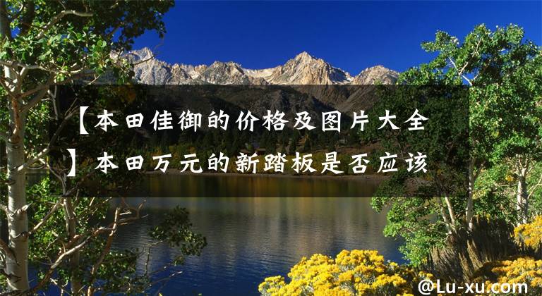 【本田佳御的价格及图片大全】本田万元的新踏板是否应该引入国内,搅动小排量市场?