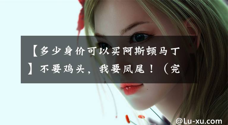 【多少身价可以买阿斯顿马丁】不要鸡头，我要凤尾！（完结）100多万入手阿斯顿马丁