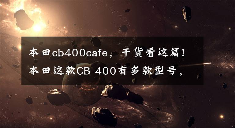 本田cb400cafe,干货看这篇!本田这款CB 400有多款型号,摩旅你用哪款好?