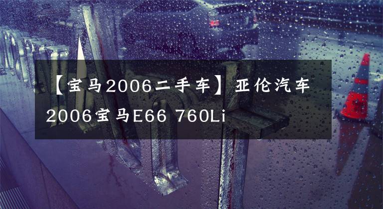 【宝马2006二手车】亚伦汽车2006宝马E66 760Li