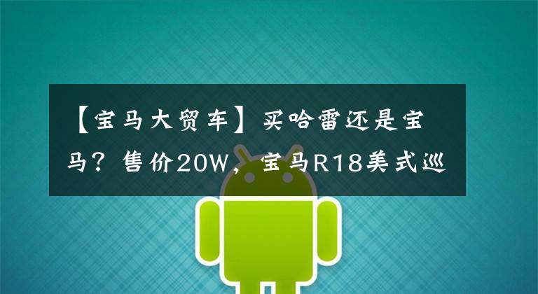 【宝马大贸车】买哈雷还是宝马?售价20W,宝马R18美式巡航确定引进国内销售