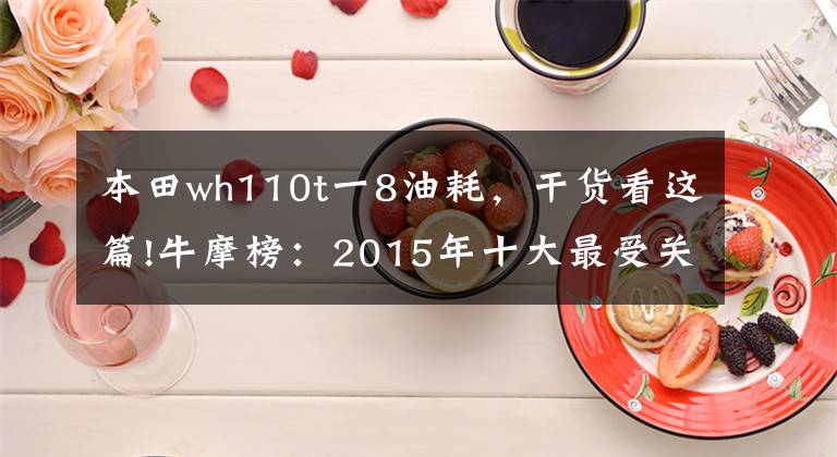 本田wh110t一8油耗，干货看这篇!牛摩榜：2015年十大最受关注踏板车