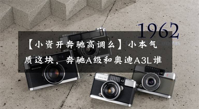 【小资开奔驰高调么】小本气质这块，奔驰A级和奥迪A3L谁握得更好？