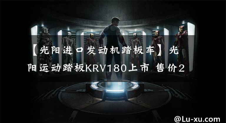 【光阳进口发动机踏板车】光阳运动踏板KRV180上市 售价27800元起