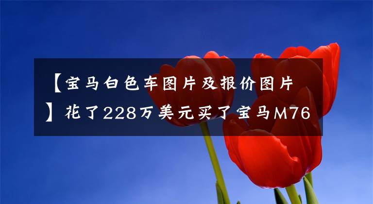 【宝马白色车图片及报价图片】花了228万美元买了宝马M760，碰巧遇到了白色宝马730，两辆车并排拍照。
