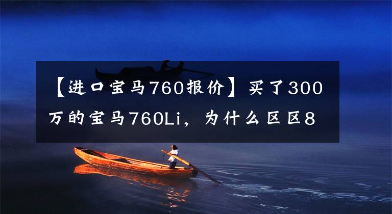 【进口宝马760报价】买了300万的宝马760Li,为什么区区8000元的差价没能做成生意?