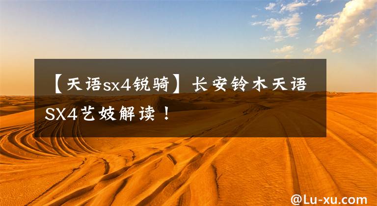 【天语sx4锐骑】长安铃木天语SX4艺妓解读!