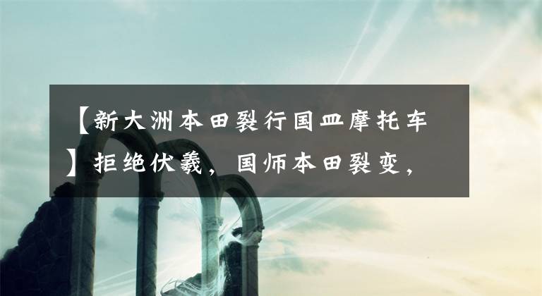 【新大洲本田裂行国皿摩托车】拒绝伏羲，国师本田裂变，刹车联动，NSC发动机，真的不用说了。