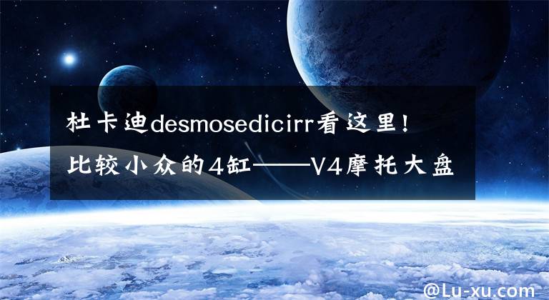 杜卡迪desmosedicirr看这里!比较小众的4缸——V4摩托大盘点