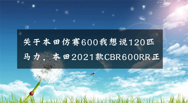 关于本田仿赛600我想说120匹马力,本田2021款CBR600RR正式发布