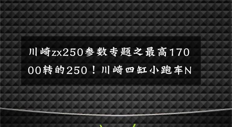 川崎zx250参数专题之最高17000转的250!川崎四缸小跑车Ninja ZX-25R配置公布