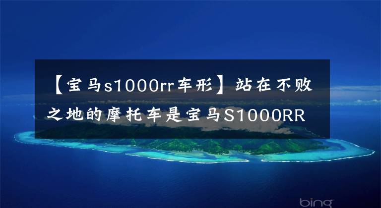 【宝马s1000rr车形】站在不败之地的摩托车是宝马S1000RR