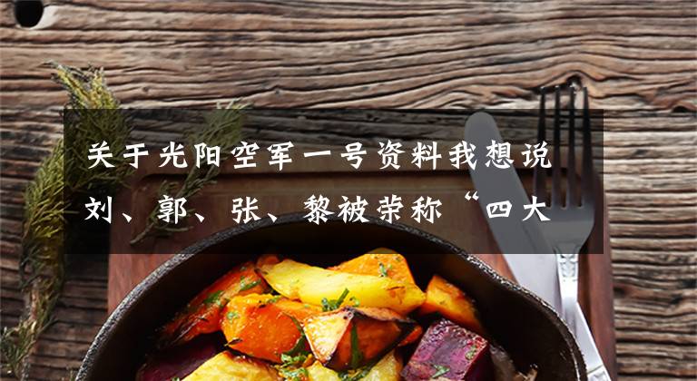 关于光阳空军一号资料我想说刘、郭、张、黎被荣称“四大天王”其实不是指他们演艺的地位影响，而是背后的慈善